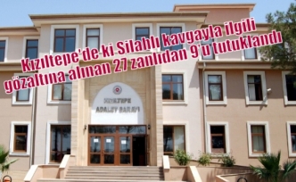 Kızıltepe'de ki Silahlı kavgayla ilgili gözaltına alınan 27 zanlıdan 9’u tutuklandı