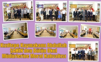 Kızıltepe Kaymakamı Abdullah ŞAHİN’den  Bütün Okul Müdürlerine Moral Kahvaltısı