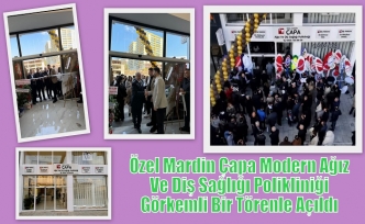 Özel Mardin Çapa Modern Ağız Ve Diş Sağlığı Polikliniği Görkemli Bir Törenle Açıldı