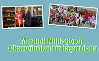 Mardinli Milli Sporcu Alkanoğlu’dan bir başarı daha