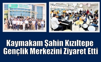 Kaymakam Şahin Kızıltepe Gençlik Merkezini Ziyaret Etti
