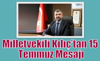 Milletvekili Kılıç’tan 15 Temmuz Mesajı