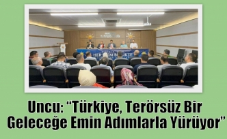 Uncu: “Türkiye, Terörsüz Bir Geleceğe Emin Adımlarla Yürüyor”