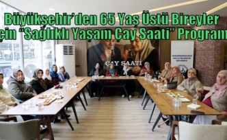 Büyükşehir’den 65 Yaş Üstü Bireyler İçin “Sağlıklı Yaşam Çay Saati” Programı