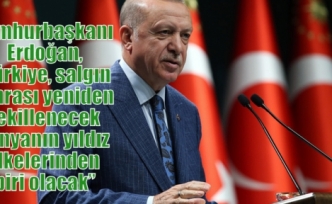 Cumhurbaşkanı Erdoğan,“Türkiye, salgın sonrası yeniden şekillenecek dünyanın yıldız ülkelerinden biri olacak”