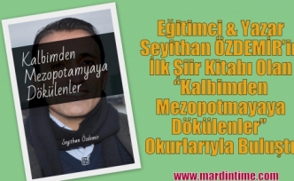 Eğitimci & Yazar Seyithan ÖZDEMİR’in İlk Şiir Kitabı Olan “Kalbimden Mezopotmayaya Dökülenler” Adıyla Okurlarıyla Buluştu