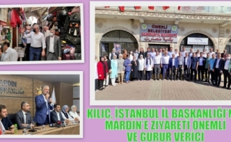 KILIÇ, İSTANBUL İL BAŞKANLIĞI’NIN MARDİN’E ZİYARETİ ÖNEMLİ VE GURUR VERİCİ