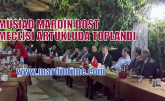 MÜSİAD MARDİN DOST MECLİSİ ARTUKLUDA TOPLANDI