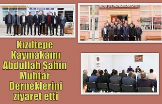 Kızıltepe Kaymakamı Abdullah Şahin Muhtar Derneklerini ziyaret etti