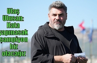 Ulaş Ulusan: Hata yapmasak şampiyon biz olacağız