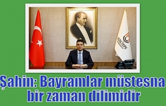 Şahin: Bayramlar müstesna bir zaman dilimidir