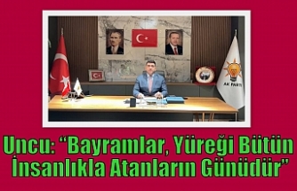 Uncu: “Bayramlar, Yüreği Bütün İnsanlıkla Atanların Günüdür”
