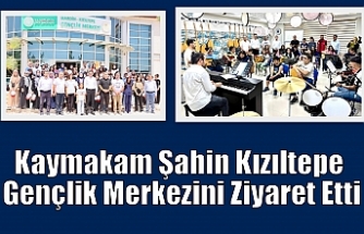 Kaymakam Şahin Kızıltepe Gençlik Merkezini Ziyaret Etti