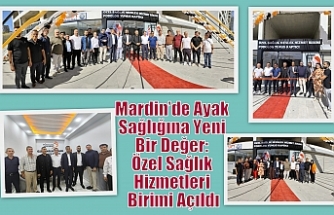 Mardin’de Ayak Sağlığına Yeni Bir Değer: Özel Sağlık Hizmetleri Birimi Açıldı
