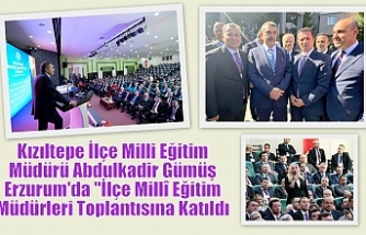 Kızıltepe İlçe Milli Eğitim Müdürü Abdulkadir Gümüş Erzurum'da "İlçe Millî Eğitim Müdürleri Toplantısına Katıldı