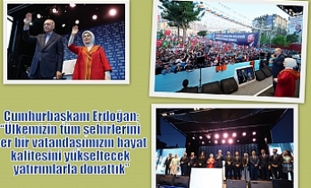 Cumhurbaşkanı Erdoğan;“Ülkemizin tüm şehirlerini her bir vatandaşımızın hayat kalitesini yükseltecek yatırımlarla donattık”