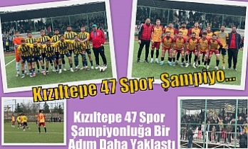 Kızıltepe 47 Spor  Şampiyonluğa Bir Adım Daha Yaklaştı