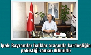 İpek: Bayramlar halklar arasında kardeşliğin pekiştiği zaman dilimidir