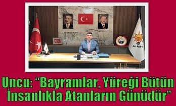 Uncu: “Bayramlar, Yüreği Bütün İnsanlıkla Atanların Günüdür”