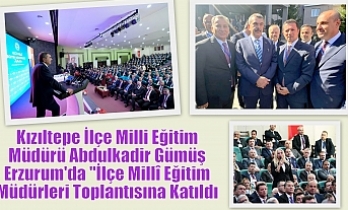 Kızıltepe İlçe Milli Eğitim Müdürü Abdulkadir Gümüş Erzurum'da "İlçe Millî Eğitim Müdürleri Toplantısına Katıldı