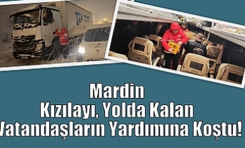 Mardin Kızılayı, Yolda Kalan Vatandaşların Yardımına Koştu!