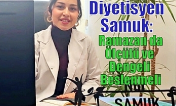 Diyetisyen Samuk: Ramazan da Ölçülü ve Dengeli Beslenmeli