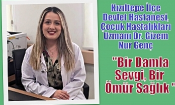Kızıltepe İlçe Devlet Hastanesi, Çocuk Hastalıkları Uzmanı Dr. Gizem Nur Genç "“Bir Damla Sevgi, Bir Ömür Sağlık "