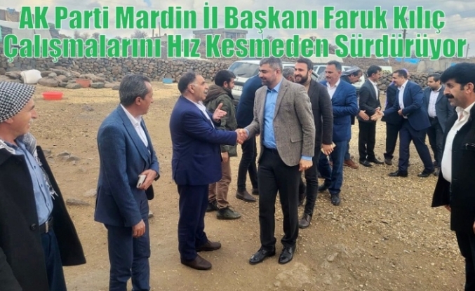AK Parti Mardin İl Başkanı Faruk Kılıç Çalışmalarını Hız Kesmeden Sürdürüyor