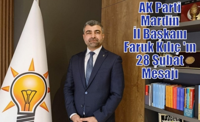 AK Parti Mardin İl Başkanı Faruk Kılıç 'ın 28 Şubat Mesajı