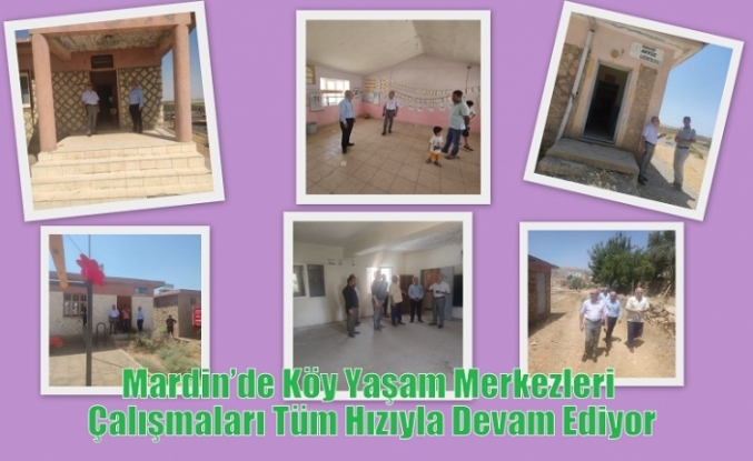 Mardin’de Köy Yaşam Merkezleri Çalışmaları Tüm Hızıyla Devam Ediyor
