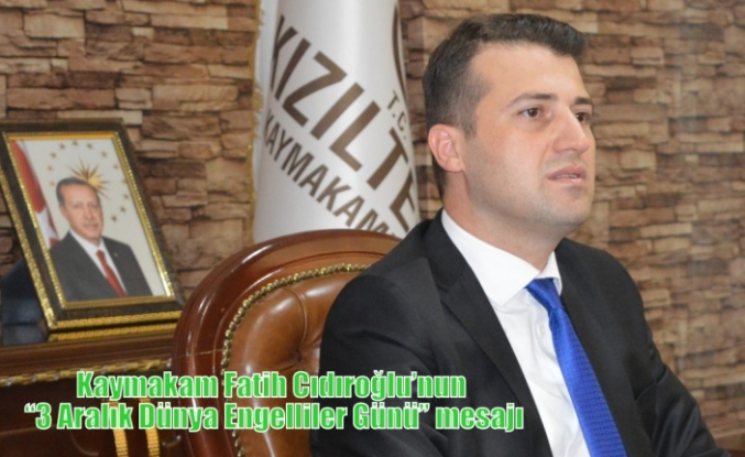 Kaymakam Fatih Cıdıroğlu’nun “3 Aralık Dünya Engelliler Günü” mesajı