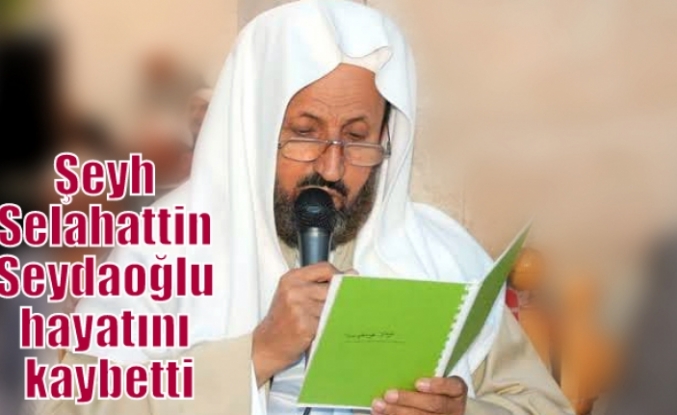Şeyh Selahattin Seydaoğlu hayatını kaybetti