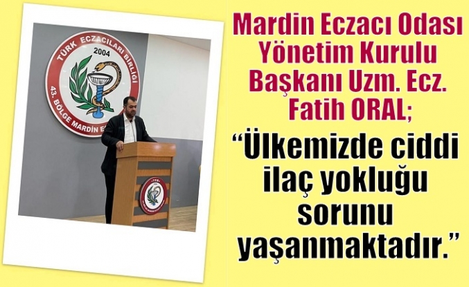 ORAL;“Ülkemizde ciddi ilaç yokluğu sorunu yaşanmaktadır.”