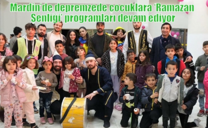 Mardin’de depremzede çocuklara ‘Ramazan Şenliği’ programları devam ediyor