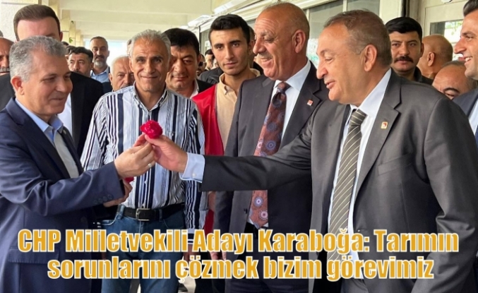 CHP Milletvekili Adayı Karaboğa: Tarımın sorunlarını çözmek bizim görevimiz