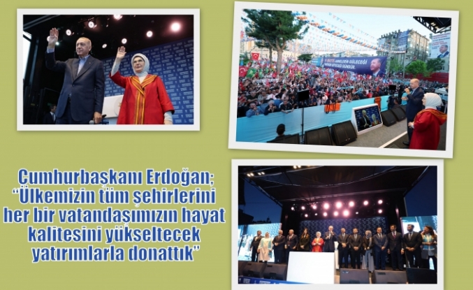 Cumhurbaşkanı Erdoğan;“Ülkemizin tüm şehirlerini her bir vatandaşımızın hayat kalitesini yükseltecek yatırımlarla donattık”