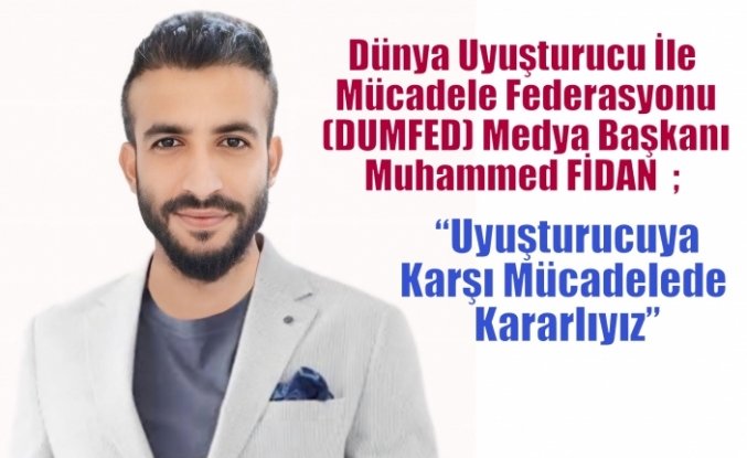 Dünya Uyuşturucu İle Mücadele Federasyonu(DUMFED) Medya Başkanı Muhammed FİDAN ; “Uyuşturucuya Karşı Mücadelede Kararlıyız”