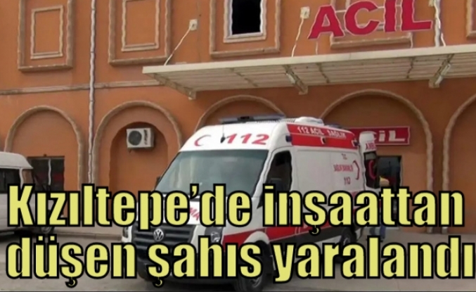 Kızıltepe’de inşaattan düşen şahıs yaralandı