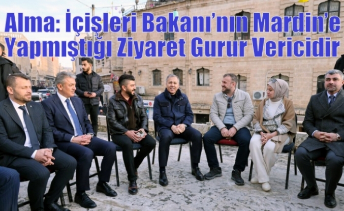 Alma: İçişleri Bakanı’nın Mardin’e Yapmıştığı Ziyaret Gurur Vericidir
