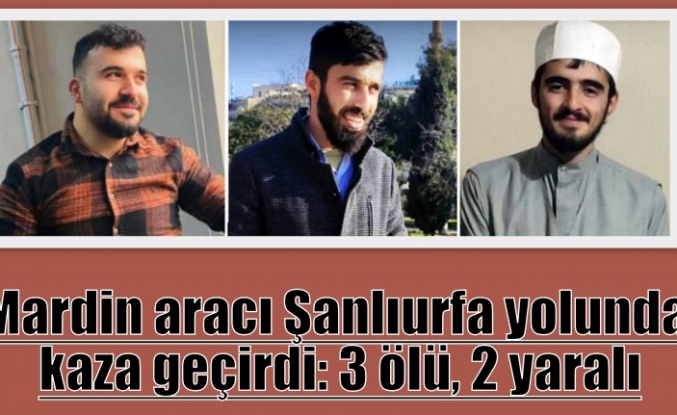 Mardin aracı Şanlıurfa yolunda kaza geçirdi: 3 ölü, 2 yaralı