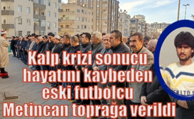 Kalp krizi sonucu hayatını kaybeden eski futbolcu Metincan toprağa verildi