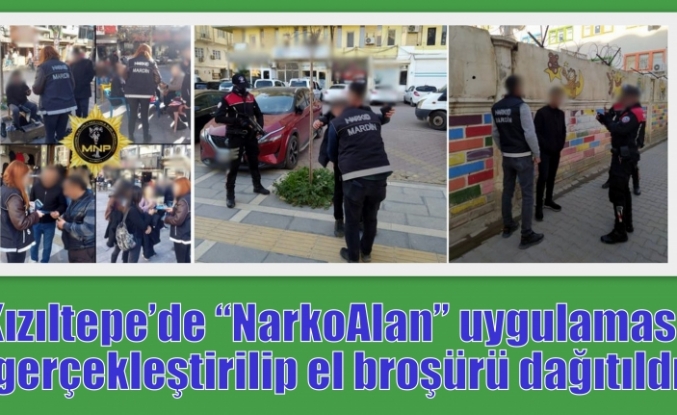 Kızıltepe’de “NarkoAlan” uygulaması gerçekleştirilip el broşürü dağıtıldı