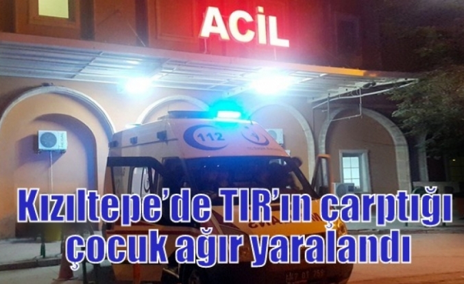 Kızıltepe’de TIR’ın çarptığı çocuk ağır yaralandı