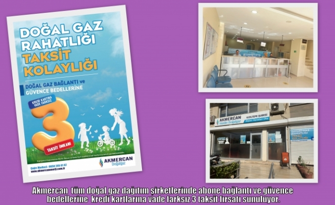 Akmercan  tüm doğal gaz dağıtım şirketlerinde abone bağlantı ve güvence bedellerine  kredi kartlarına vade farksız 3 taksit fırsatı sunuluyor.