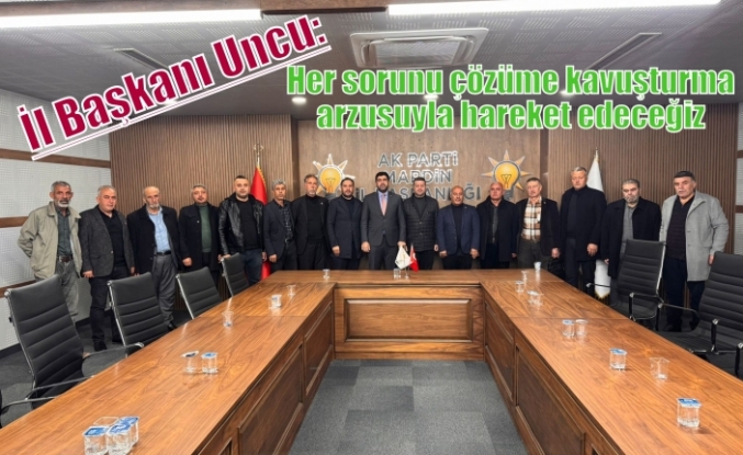 İl Başkanı Uncu: Her sorunu çözüme kavuşturma arzusuyla hareket edeceğiz