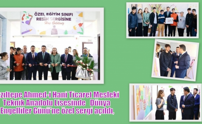 Kızıltepe Ahmed-i Hani Ticaret Mesleki Teknik Anadolu Lisesinde   Dünya Engelliler Günü'ne özel sergi açıldı,