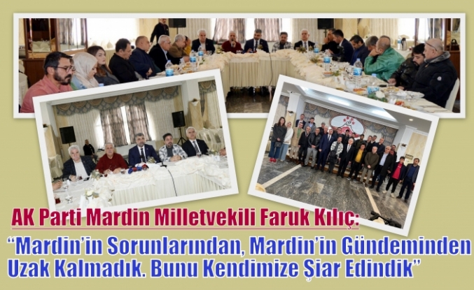 AK Parti Mardin Milletvekili Faruk Kılıç:“Mardin’in Sorunlarından, Mardin’in Gündeminden Uzak Kalmadık. Bunu Kendimize Şiar Edindik”
