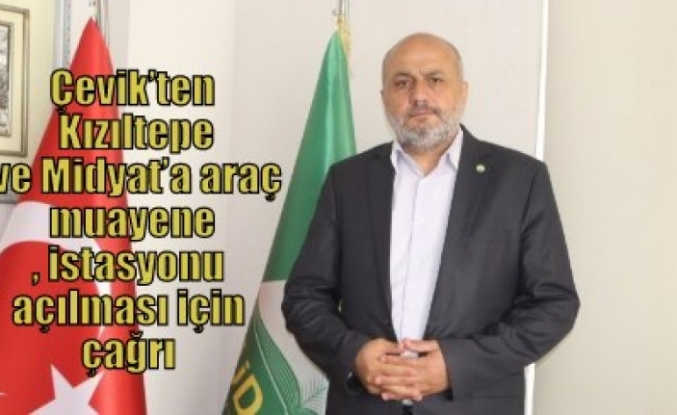 Çevik’ten Kızıltepe ve Midyat’a araç muayene istasyonu açılması için çağrı