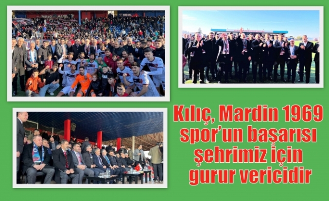 Kılıç, Mardin 1969 spor’un başarısı şehrimiz için gurur vericidir