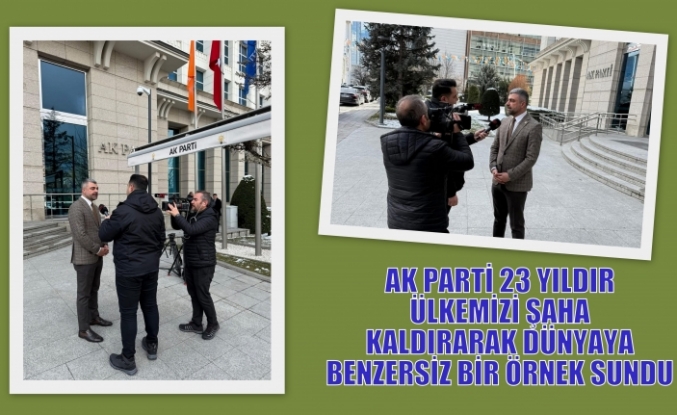 AK PARTİ 23 YILDIR ÜLKEMİZİ ŞAHA KALDIRARAK DÜNYAYA BENZERSİZ BİR ÖRNEK SUNDU